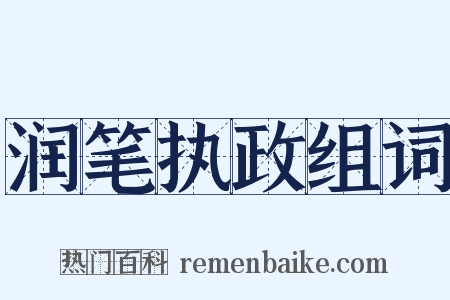 润笔执政组词是什么意思的图片